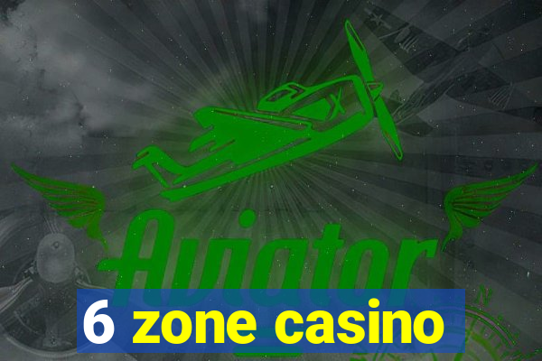 6 zone casino